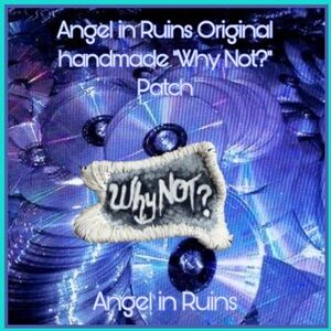 Angel in Ruins Original Handmade “Why Not?” Patch